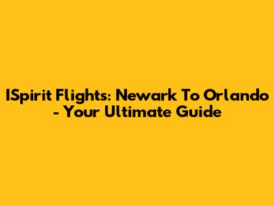 ISpirit Flights: Newark To Orlando - Your Ultimate Guide