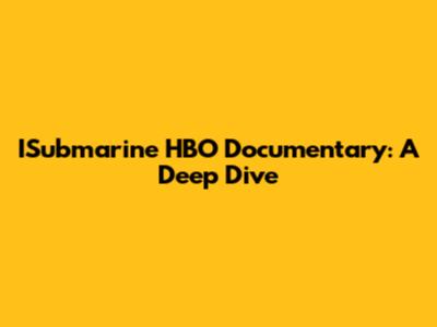 ISubmarine HBO Documentary: A Deep Dive