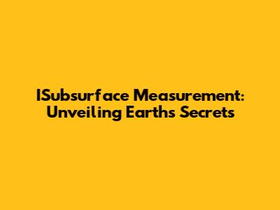 ISubsurface Measurement: Unveiling Earth's Secrets