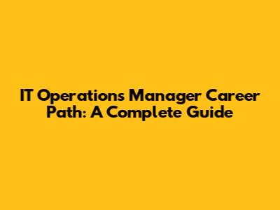 IT Operations Manager Career Path: A Complete Guide