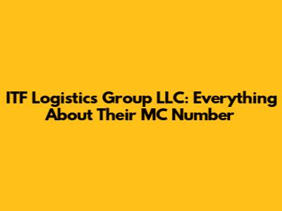 ITF Logistics Group LLC: Everything About Their MC Number