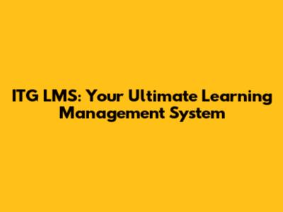 ITG LMS: Your Ultimate Learning Management System
