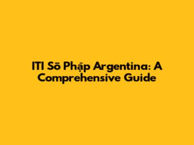 ITI Sō Phạ̄p Argentina: A Comprehensive Guide