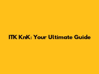 ITK KnK: Your Ultimate Guide
