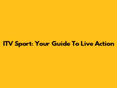 ITV Sport: Your Guide To Live Action