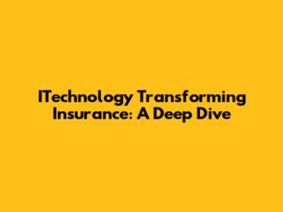ITechnology Transforming Insurance: A Deep Dive