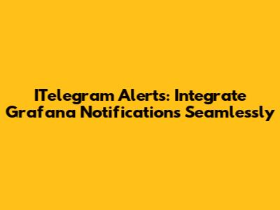 ITelegram Alerts: Integrate Grafana Notifications Seamlessly