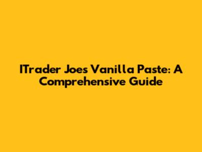 ITrader Joe's Vanilla Paste: A Comprehensive Guide