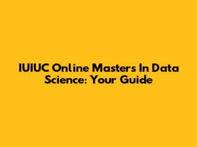 IUIUC Online Masters In Data Science: Your Guide