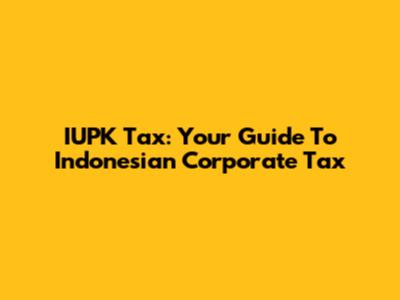IUPK Tax: Your Guide To Indonesian Corporate Tax