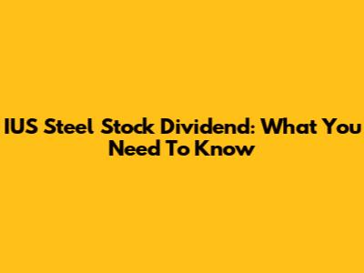 IUS Steel Stock Dividend: What You Need To Know