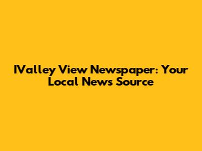 IValley View Newspaper: Your Local News Source