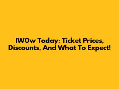 IW0w Today: Ticket Prices, Discounts, And What To Expect!
