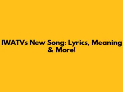 IWATV's New Song: Lyrics, Meaning & More!