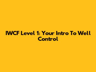 IWCF Level 1: Your Intro To Well Control