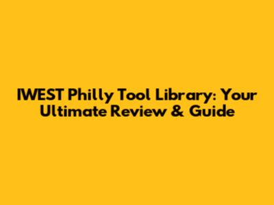 IWEST Philly Tool Library: Your Ultimate Review & Guide