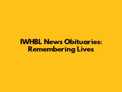 IWHBL News Obituaries: Remembering Lives