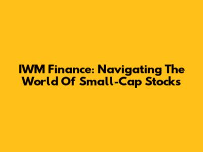 IWM Finance: Navigating The World Of Small-Cap Stocks