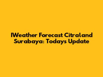 IWeather Forecast Citraland Surabaya: Today's Update