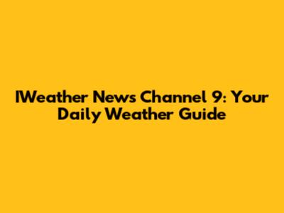 IWeather News Channel 9: Your Daily Weather Guide