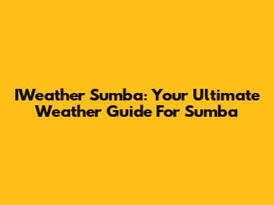 IWeather Sumba: Your Ultimate Weather Guide For Sumba