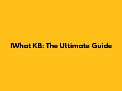 IWhat KB: The Ultimate Guide