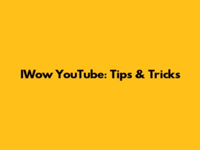 IWow YouTube: Tips & Tricks