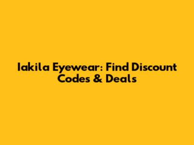 Iakila Eyewear: Find Discount Codes & Deals