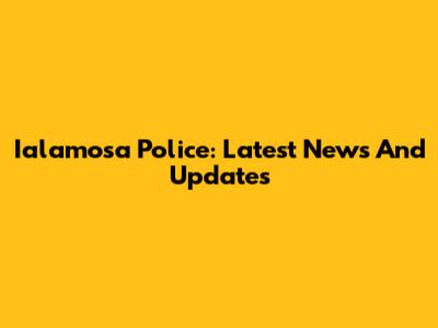 Ialamosa Police: Latest News And Updates