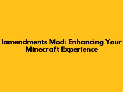 Iamendments Mod: Enhancing Your Minecraft Experience