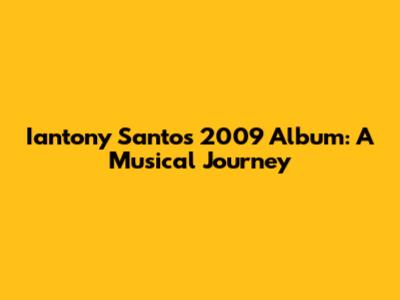 Iantony Santos 2009 Album: A Musical Journey