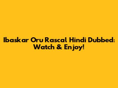 Ibaskar Oru Rascal Hindi Dubbed: Watch & Enjoy!