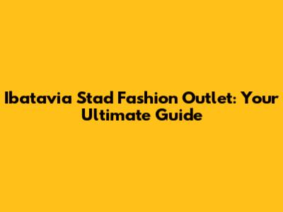 Ibatavia Stad Fashion Outlet: Your Ultimate Guide