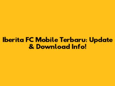 Iberita FC Mobile Terbaru: Update & Download Info!
