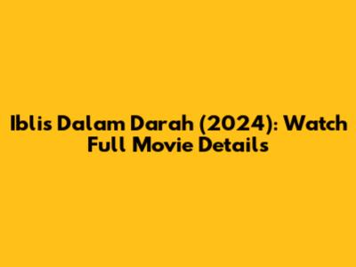 Iblis Dalam Darah (2024): Watch Full Movie Details