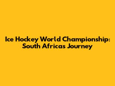 Ice Hockey World Championship: South Africa's Journey