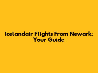 Icelandair Flights From Newark: Your Guide