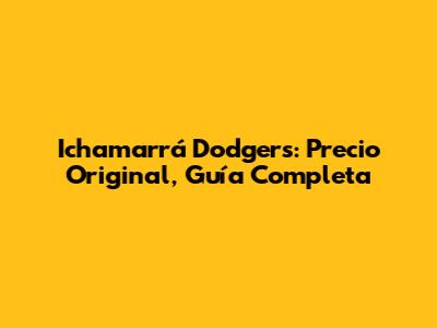 Ichamarrá Dodgers: Precio Original, Guía Completa