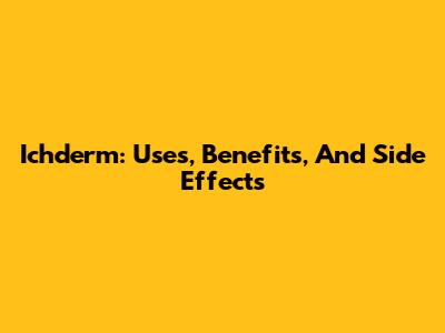 Ichderm: Uses, Benefits, And Side Effects