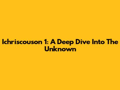 Ichriscouson 1: A Deep Dive Into The Unknown
