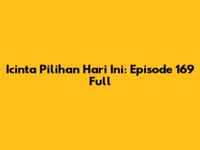 Icinta Pilihan Hari Ini: Episode 169 Full