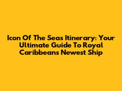 Icon Of The Seas Itinerary: Your Ultimate Guide To Royal Caribbean's Newest Ship