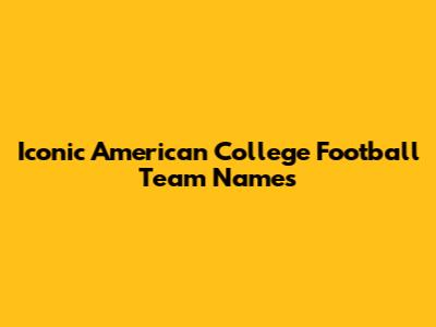Iconic American College Football Team Names