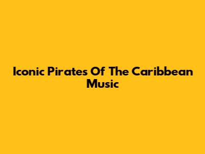 Iconic Pirates Of The Caribbean Music