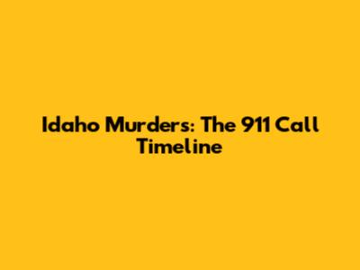 Idaho Murders: The 911 Call Timeline
