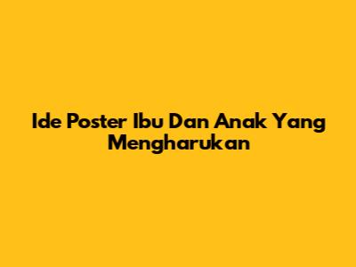 Ide Poster Ibu Dan Anak Yang Mengharukan
