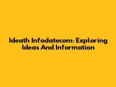 Ideath Infodatecom: Exploring Ideas And Information