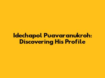 Idechapol Puavaranukroh: Discovering His Profile