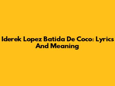 Iderek Lopez Batida De Coco: Lyrics And Meaning