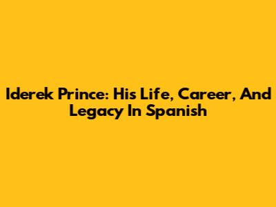 Iderek Prince: His Life, Career, And Legacy In Spanish
